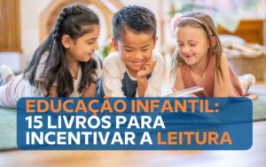 15 Livros para incentivar a leitura na Educação Infantil