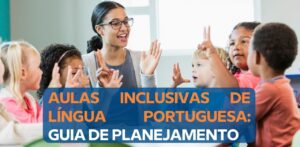 DUA e PEI na alfabetização: como planejar aulas de Língua Portuguesa inclusivas nos anos iniciais